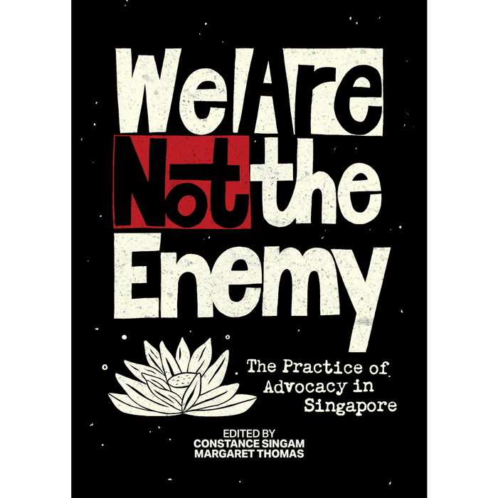 We Are Not The Enemy: The Practice of Advocacy in Singapore